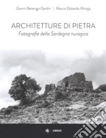 Architetture di pietra. Fotografie della Sardegna nuragica. Ediz. illustrata libro di Berengo Gardin Gianni; Minoja Marco Edoardo