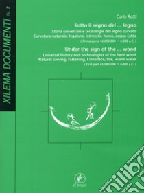 Sotto il segno del... legno. Storia universale e tecnologie del legno curvato libro di Ratti Carlo