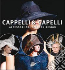 Cappelli & capelli. Accessori nel fashion design. Ediz. multilingue libro di Pucci Gianni