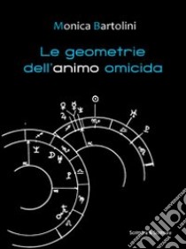 Le geometrie dell'animo omicida libro di Bartolini Monica