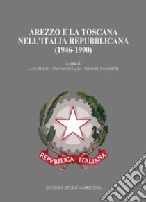 Arezzo e la Toscana nell'Italia repubblicana (1946-1990) libro di Berti L. (cur.); Galli G. (cur.); Sacchetti G. (cur.)