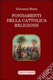 Fondamenti della cattolica religione libro di Bosco Giovanni (san)