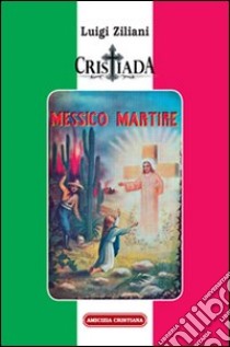 Cristiada. Messico martire libro di Ziliani Luigi
