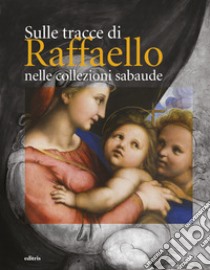 Sulle tracce di Raffaello nelle collezioni sabaude. Ediz. illustrata libro di Bava A. (cur.); Villano S. (cur.)