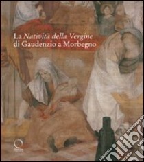 La natività della Vergine di Gaudenzio a Morbegno. Ediz. illustrata libro di Agosti G. (cur.); Stoppa J. (cur.); Tanzi M. (cur.)