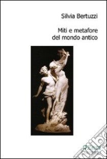 Miti e metafore del mondo antico libro di Bertuzzi Silvia