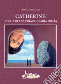 Catherine: storia di una straordinaria follia libro di Bertuzzi Silvia