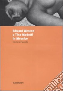 Edward Weston e Tina Modotti in Messico libro di Figarella Mariana