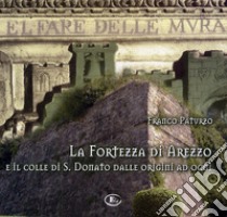 La fortezza di Arezzo e il colle di S. Donato dalle origini ad oggi. Con CD-ROM libro di Paturzo Franco