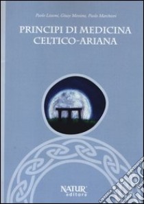 Principi di medicina celtico-ariana libro di Lissoni Paolo; Messina Giusy; Marchiori Paolo