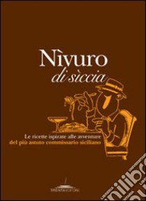Nìvuro di sìccia. Le ricette ispirate alle avventure del più astuto commissario siciliano libro di Neri V. (cur.)