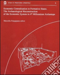 Econimic centralisation in formative states. The archaeological reconstruction of the economic system in 4th millennium arslantepe libro di Frangipane M. (cur.)