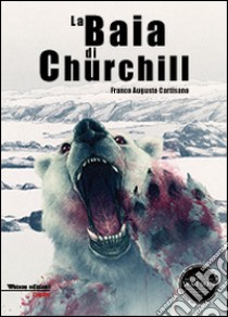 La baia di Churchill libro di Cartisano Franco A.