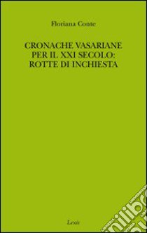 Cronache vasariane per il XXI secolo: rotte di inchiesta libro di Conte Floriana