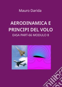 Aerodinamica e principi del volo. EASA Part-66 modulo 8 libro di Darida Mauro