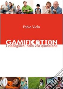 Gamification. I videogiochi nella vita quotidiana libro di Viola Fabio