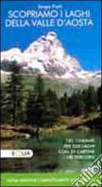 Scopriamo i laghi della valle d'Aosta. 185 itinerari per 220 laghi con 39 cartine dei percorsi libro di Piotti Sergio