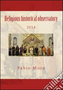 Religious historical observatory (2014) libro di Mora Fabio