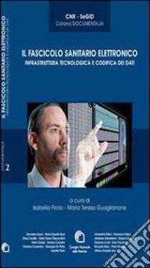 Il fascicolo sanitario elettronico. Infrastruttura tecnologica e codifica dei dati libro di Florio I. (cur.); Guaglianone M. T. (cur.)