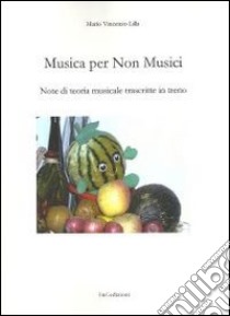 Musica per non musici. Note di teoria musicale trascritte in treno libro di Lilla Mario V.