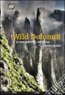 Wild Dolomiti. I percorsi più selvaggi. Dolomiti orientali libro