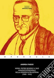 Mons. Pietro Severi e il suo mandato episcopale nella diocesi Prenestina (1948-1975) libro di Fiasco Andrea