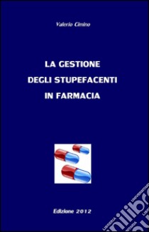La gestione degli stupefacenti in farmacia libro di Cimino Valerio