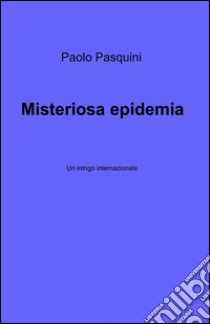 Misteriosa epidemia libro di Pasquini Paolo