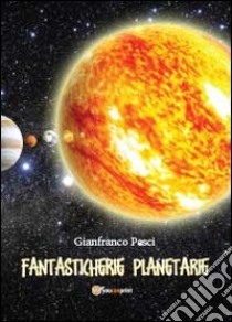 Fantasticherie planetarie libro di Pesci Gianfranco