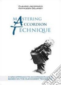 Mastering accordion technique libro di Delaney Kathleen; Jacomucci Claudio