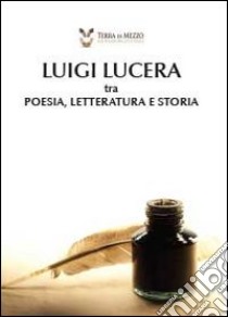Luigi Lucera tra poesia, letteratura e storia libro di Terra di mezzo (cur.)