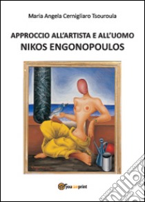 Approccio all'artista e all'uomo Nikos Engonopoulos. Ediz. illustrata libro di Cernigliaro Tsouroula Maria