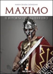 Maximo, il ritorno del guerriero libro di Catanzani M. Grazia