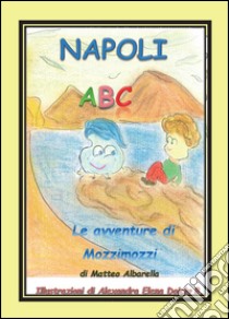 Napoli ABC. L'alfabeto italiano. Ediz. illustrata libro di Albarella Matteo