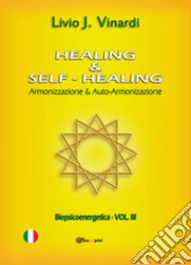 Healing & Self-Healing. Armonizzazione & Auto-Armonizzazione libro di Vinardi Livio J.