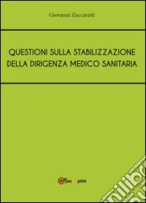 Questioni sulla stabilizzazione della dirigenza medico sanitaria libro di Zuccaretti Giovanni