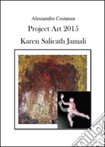 Project Art 2015. Karen Salicath Jamali. Ediz. illustrata libro di Costanza Alessandro