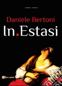 In estasi (l'attività di un poeta) libro di Bertoni Daniele