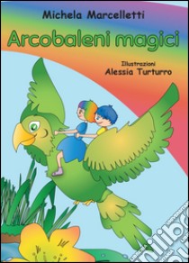 Arcobaleni magici libro di Marcelletti Michela