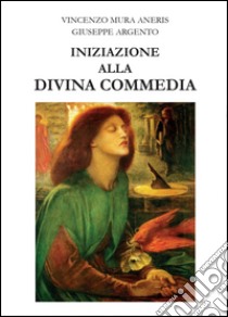 Iniziazione alla Divina Commedia libro di Argento Giuseppe; Mura Aneris Vincenzo