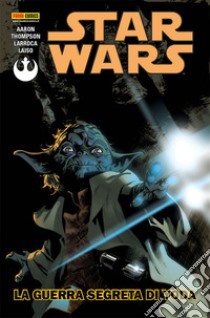 La guerra segreta di Yoda. Star Wars. Vol. 5 libro di Aaron Jason; Larroca Salvador; Thompson Kelly