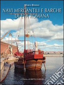 Navi mercantili e barche di età romana libro di Bonino Marco