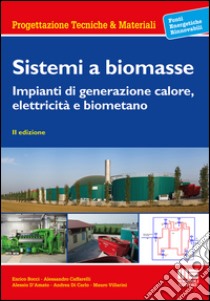 Sistemi a biomasse. Impianti di generazione calore, elettricità e biometano libro