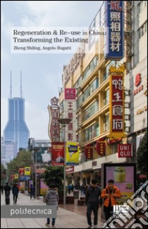 Regeneration & re-use in China. Trasforming the existing libro di Shiling Zheng; Bugatti Angelo