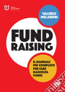 Fundraising. Il manuale più completo per fare raccolta fondi libro di Melandri Valerio
