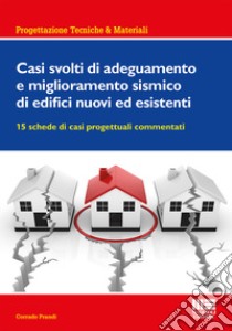 Casi svolti di adeguamento e miglioramento sismico di edifici nuovi ed esistenti libro di Prandi Corrado