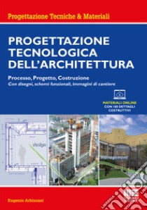 Progettazione tecnologica dell'architettura. Processo, progetto, costruzione. Con espansione online libro di Arbizzani Eugenio