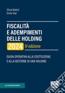 Fiscalità e adempimenti delle holding 2024. Guida operativa alla costituzione e alla gestione di una holding libro di Bettiol Silvia; Vial Ennio