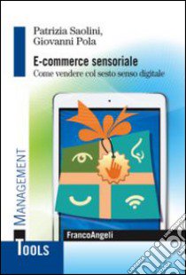 E-commerce sensoriale. Come vendere col sesto senso digitale libro di Saolini Patrizia; Pola Giovanni