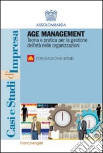 Age management. Teoria e pratica per la gestione dell'età nelle organizzazioni libro di Fondazione Istud (cur.); Assolombarda (cur.)